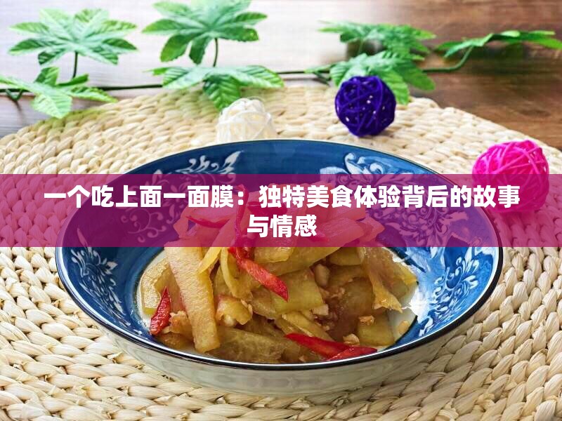 一個吃上面一面膜：獨(dú)特美食體驗(yàn)背后的故事與情感