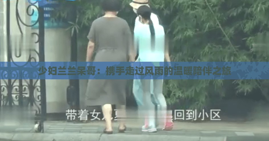 少婦蘭蘭呆哥：攜手走過風(fēng)雨的溫暖陪伴之旅