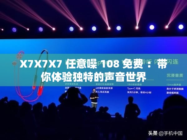 X7X7X7 任意噪 108 免費 ：帶你體驗獨特的聲音世界