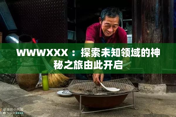 WWWXXX ：探索未知領域的神秘之旅由此開啟