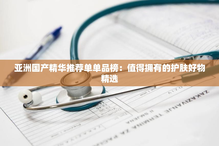 亞洲國產(chǎn)精華推薦單單品榜：值得擁有的護膚好物精選