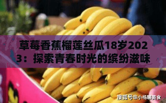 草莓香蕉榴蓮絲瓜18歲2023：探索青春時光的繽紛滋味