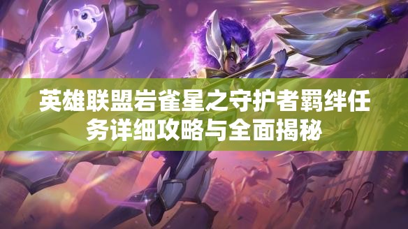 英雄聯(lián)盟巖雀星之守護者羈絆任務詳細攻略與全面揭秘
