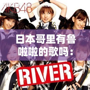 日本哥里有魯啦啦的歌嗎：探尋其獨(dú)特魅力與文化內(nèi)涵
