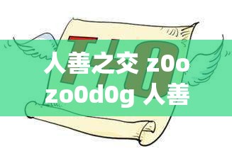 人善之交 z0ozo0d0g 人善宣布節(jié)約：開啟綠色生活新風(fēng)尚