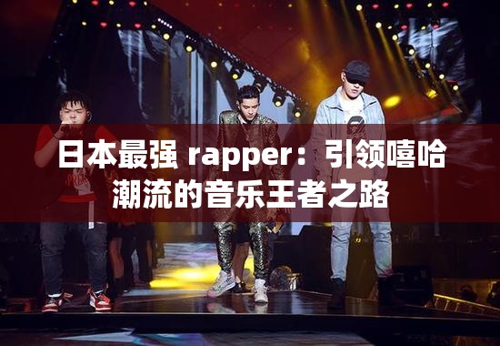 日本最強(qiáng) rapper：引領(lǐng)嘻哈潮流的音樂王者之路