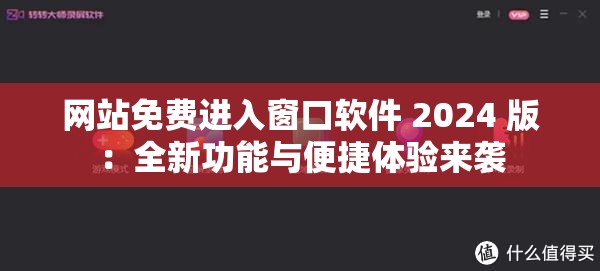 網(wǎng)站免費(fèi)進(jìn)入窗口軟件 2024 版：全新功能與便捷體驗(yàn)來(lái)襲