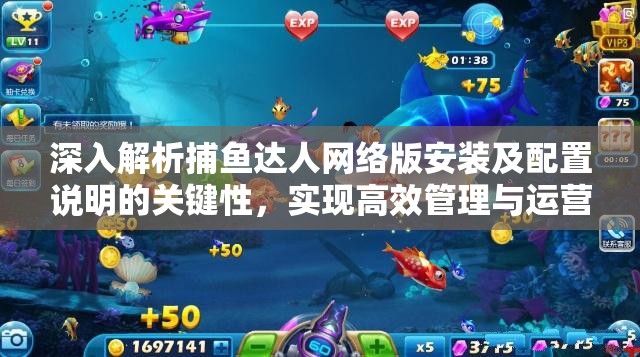 深入解析捕魚達(dá)人網(wǎng)絡(luò)版安裝及配置說明的關(guān)鍵性，實(shí)現(xiàn)高效管理與運(yùn)營