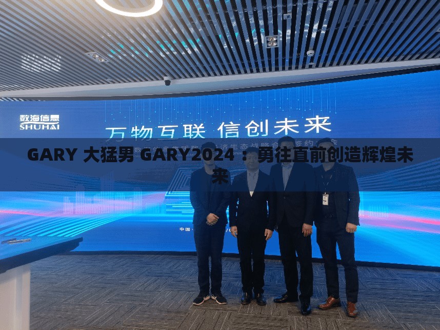 GARY 大猛男 GARY2024 ：勇往直前創(chuàng)造輝煌未來