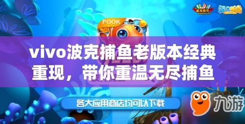vivo波克捕魚老版本經(jīng)典重現(xiàn)，帶你重溫?zé)o盡捕魚樂趣與回憶