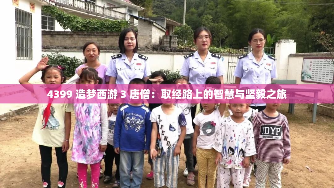 4399 造夢西游 3 唐僧：取經(jīng)路上的智慧與堅(jiān)毅之旅