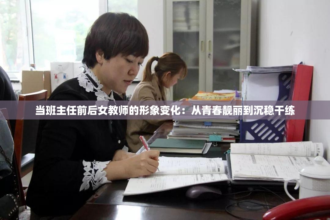 當(dāng)班主任前后女教師的形象變化：從青春靚麗到沉穩(wěn)干練