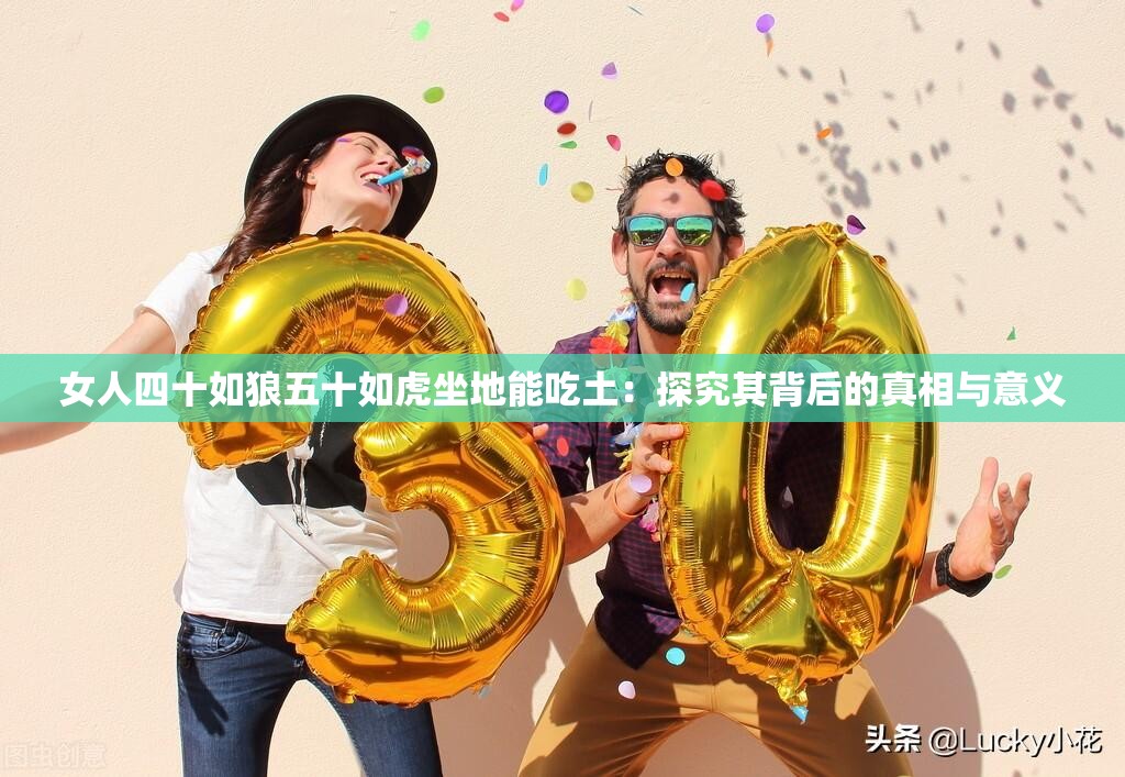 女人四十如狼五十如虎坐地能吃土：探究其背后的真相與意義