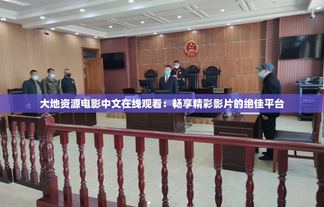 大地資源電影中文在線觀看：暢享精彩影片的絕佳平臺