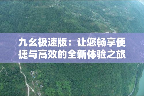 九幺極速版：讓您暢享便捷與高效的全新體驗之旅