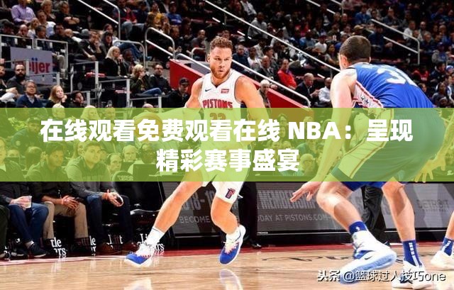 在線觀看免費(fèi)觀看在線 NBA：呈現(xiàn)精彩賽事盛宴