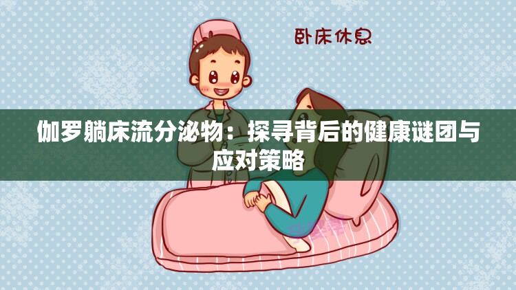 伽羅躺床流分泌物：探尋背后的健康謎團(tuán)與應(yīng)對策略