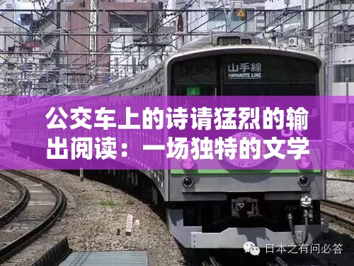 公交車上的詩請(qǐng)猛烈的輸出閱讀：一場(chǎng)獨(dú)特的文學(xué)之旅