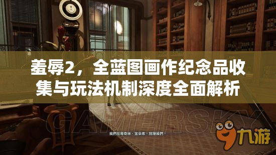 羞辱2，全藍(lán)圖畫作紀(jì)念品收集與玩法機(jī)制深度全面解析