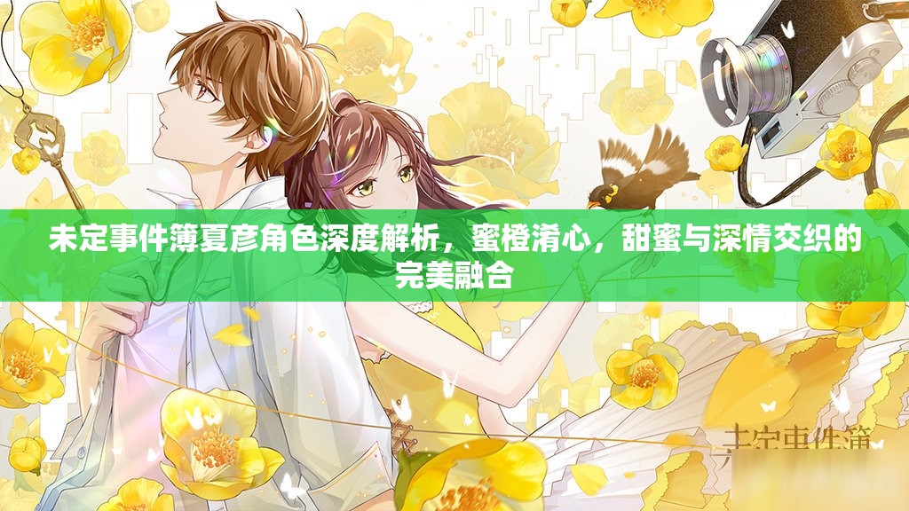 未定事件簿夏彥角色深度解析，蜜橙淆心，甜蜜與深情交織的完美融合