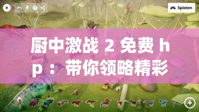 廚中激戰(zhàn) 2 免費 hp ：帶你領略精彩刺激的游戲世界