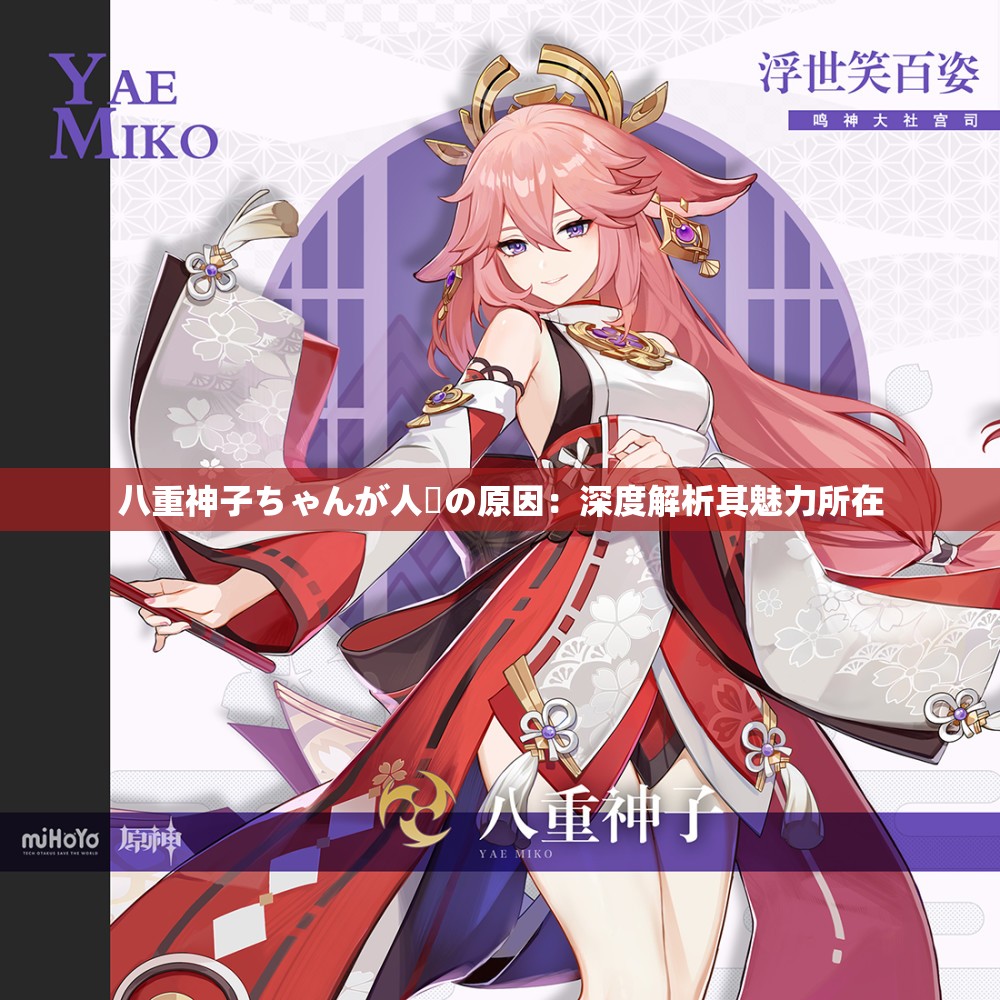 八重神子ちゃんが人気の原因：深度解析其魅力所在
