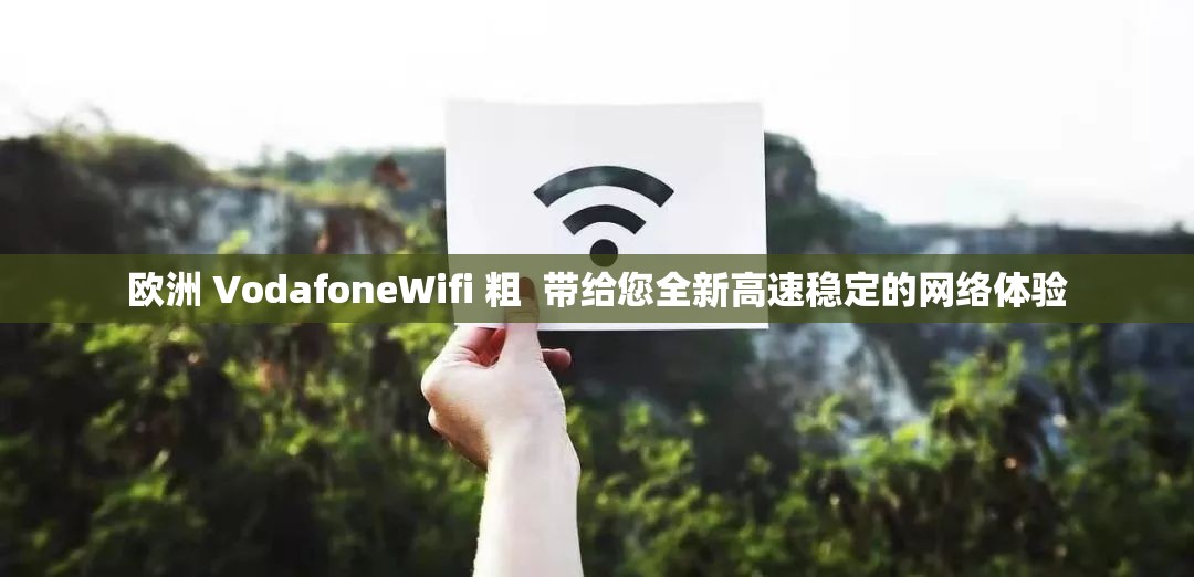 歐洲 VodafoneWifi 粗  帶給您全新高速穩(wěn)定的網(wǎng)絡(luò)體驗