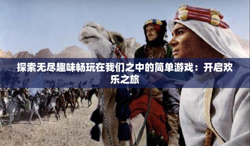 探索無(wú)盡趣味暢玩在我們之中的簡(jiǎn)單游戲：開(kāi)啟歡樂(lè)之旅