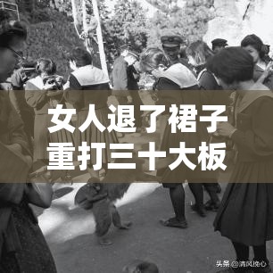 女人退了裙子重打三十大板：此行為背后的深層原因探究