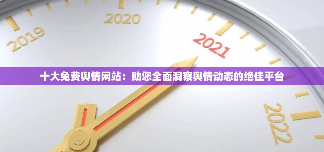 十大免費(fèi)輿情網(wǎng)站：助您全面洞察輿情動(dòng)態(tài)的絕佳平臺(tái)