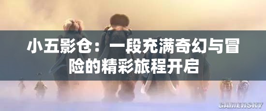 小五影倉：一段充滿奇幻與冒險的精彩旅程開啟