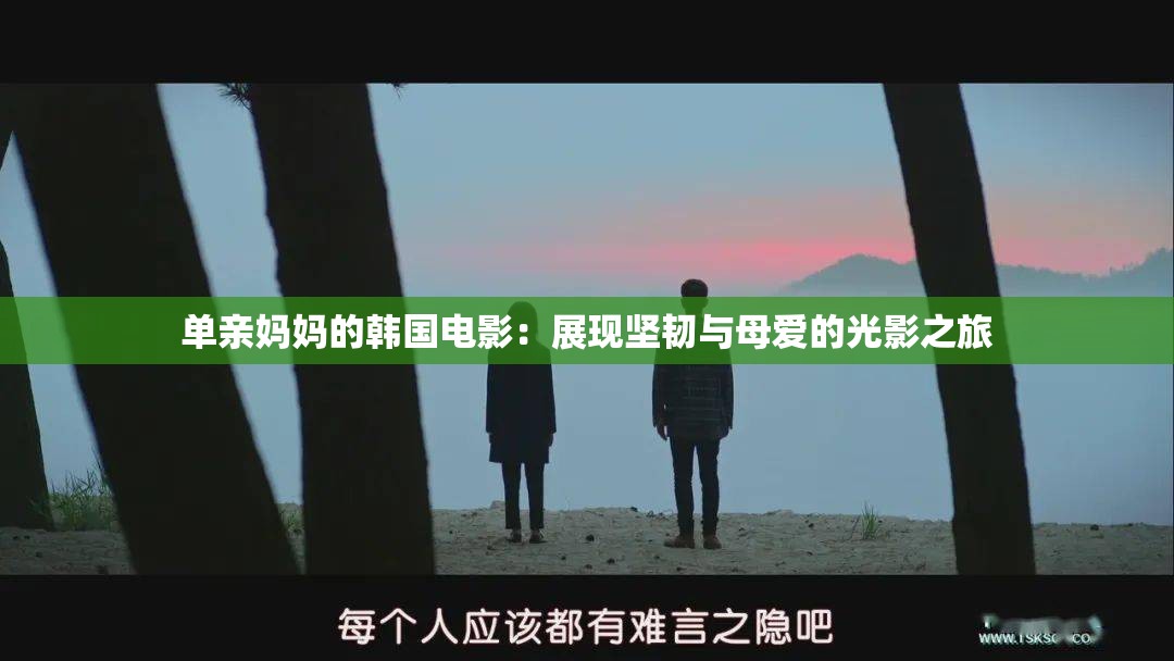 單親媽媽的韓國電影：展現(xiàn)堅韌與母愛的光影之旅
