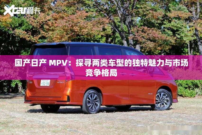 國(guó)產(chǎn)日產(chǎn) MPV：探尋兩類車型的獨(dú)特魅力與市場(chǎng)競(jìng)爭(zhēng)格局