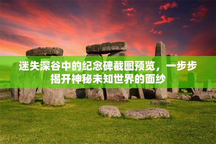 迷失深谷中的紀(jì)念碑截圖預(yù)覽，一步步揭開神秘未知世界的面紗