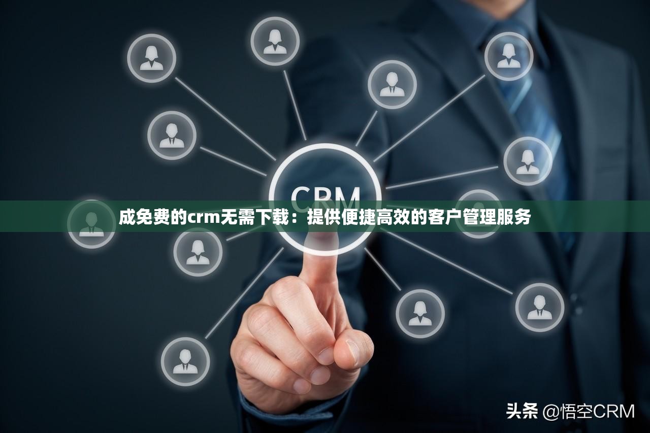 成免費(fèi)的crm無需下載：提供便捷高效的客戶管理服務(wù)
