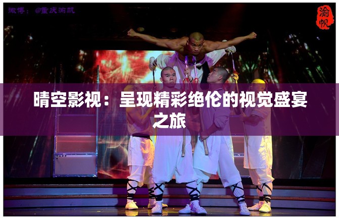 晴空影視：呈現(xiàn)精彩絕倫的視覺盛宴之旅