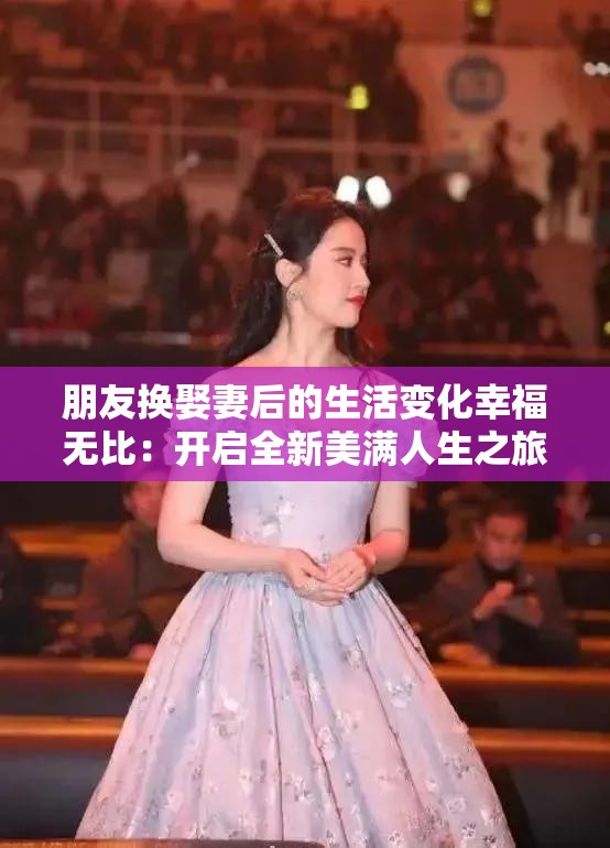 朋友換娶妻后的生活變化幸福無比：開啟全新美滿人生之旅