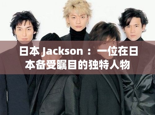 日本 Jackson ：一位在日本備受矚目的獨特人物