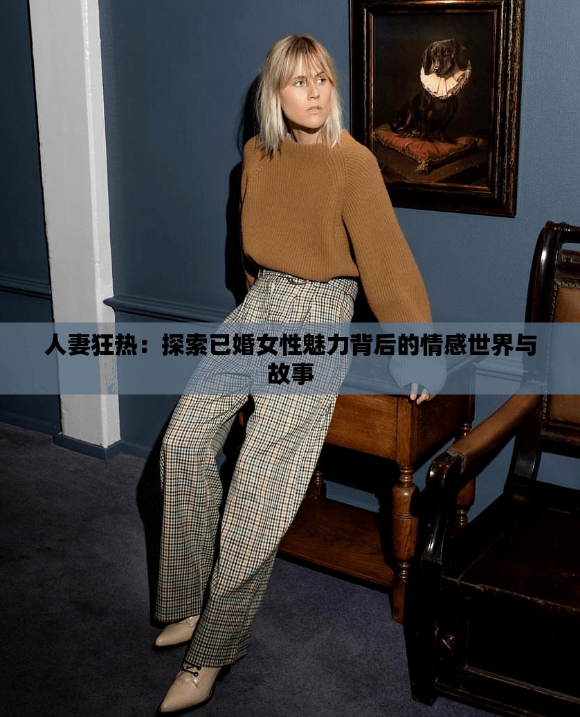 人妻狂熱：探索已婚女性魅力背后的情感世界與故事