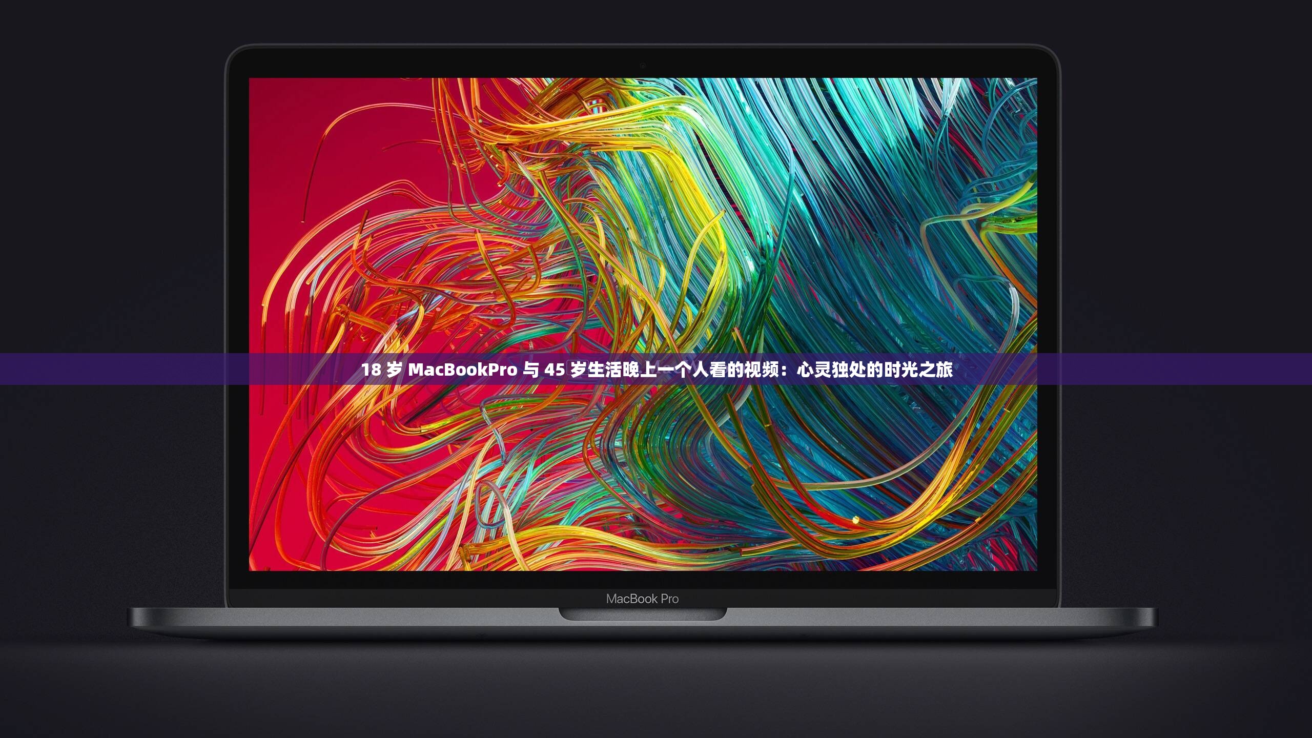 18 歲 MacBookPro 與 45 歲生活晚上一個人看的視頻：心靈獨(dú)處的時光之旅