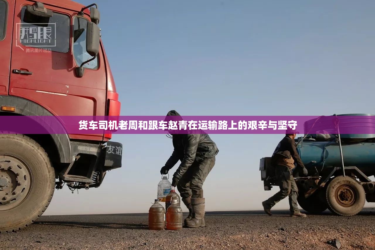 貨車司機老周和跟車趙青在運輸路上的艱辛與堅守