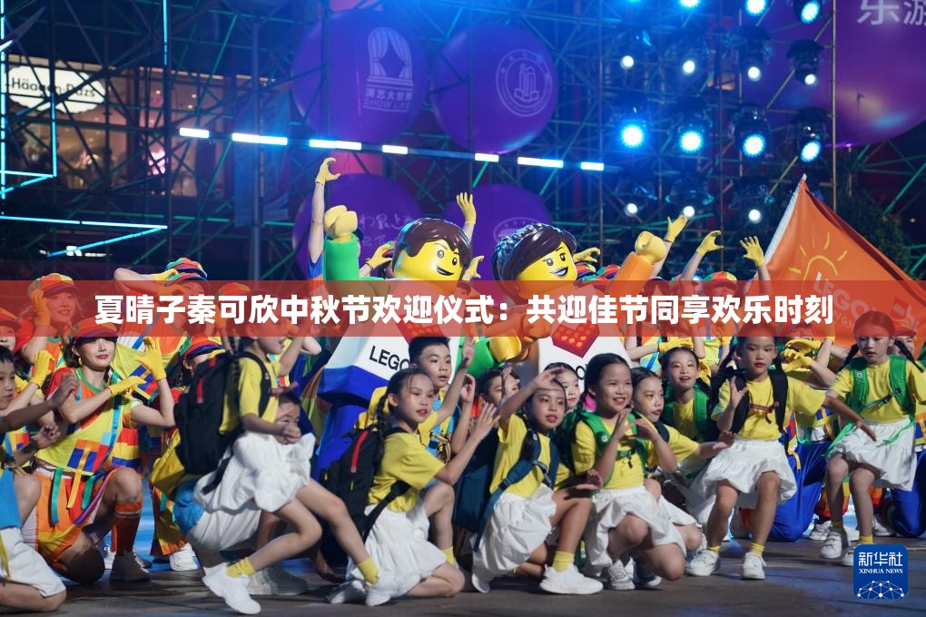 夏晴子秦可欣中秋節(jié)歡迎儀式：共迎佳節(jié)同享歡樂時(shí)刻