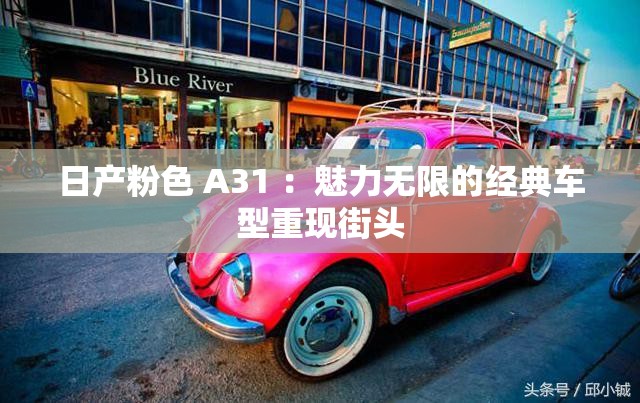 日產(chǎn)粉色 A31 ：魅力無限的經(jīng)典車型重現(xiàn)街頭