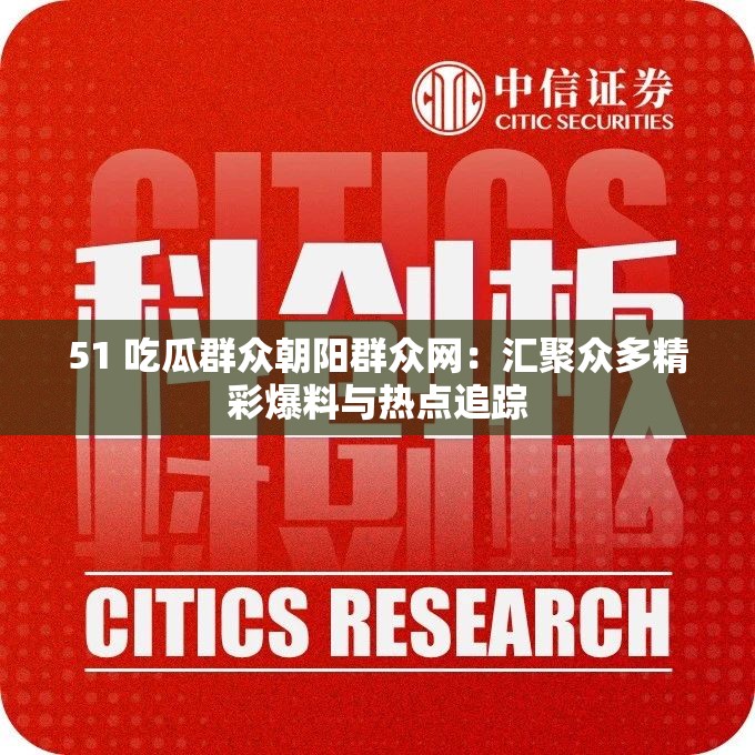 51 吃瓜群眾朝陽群眾網(wǎng)：匯聚眾多精彩爆料與熱點(diǎn)追蹤