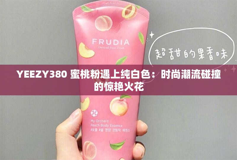 YEEZY380 蜜桃粉遇上純白色：時尚潮流碰撞的驚艷火花