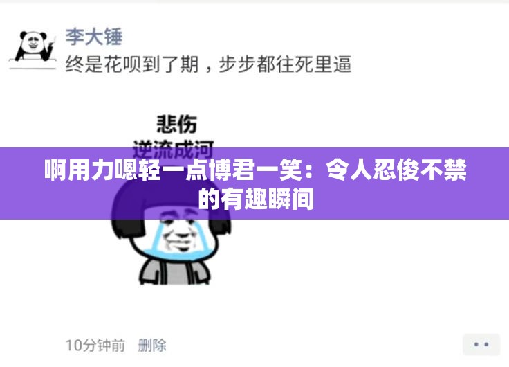啊用力嗯輕一點(diǎn)博君一笑：令人忍俊不禁的有趣瞬間