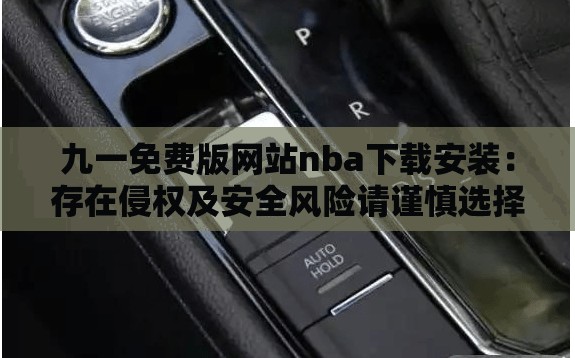 九一免費(fèi)版網(wǎng)站nba下載安裝：存在侵權(quán)及安全風(fēng)險(xiǎn)請(qǐng)謹(jǐn)慎選擇