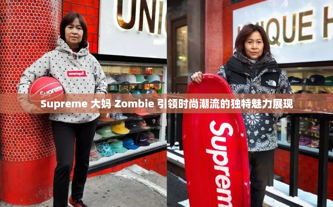 Supreme 大媽 Zombie 引領(lǐng)時(shí)尚潮流的獨(dú)特魅力展現(xiàn)
