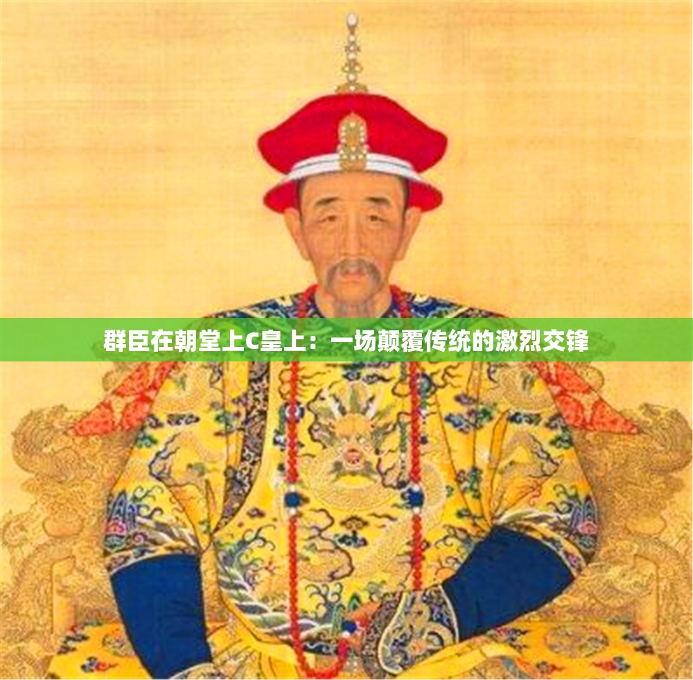 群臣在朝堂上C皇上：一場顛覆傳統(tǒng)的激烈交鋒