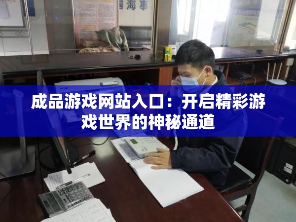 成品游戲網(wǎng)站入口：開啟精彩游戲世界的神秘通道